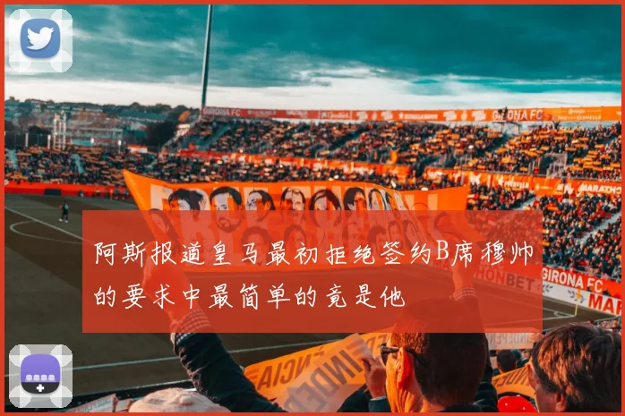 阿斯报道皇马最初拒绝签约B席穆帅的要求中最简单的竟是他